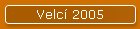 Velcí 2005